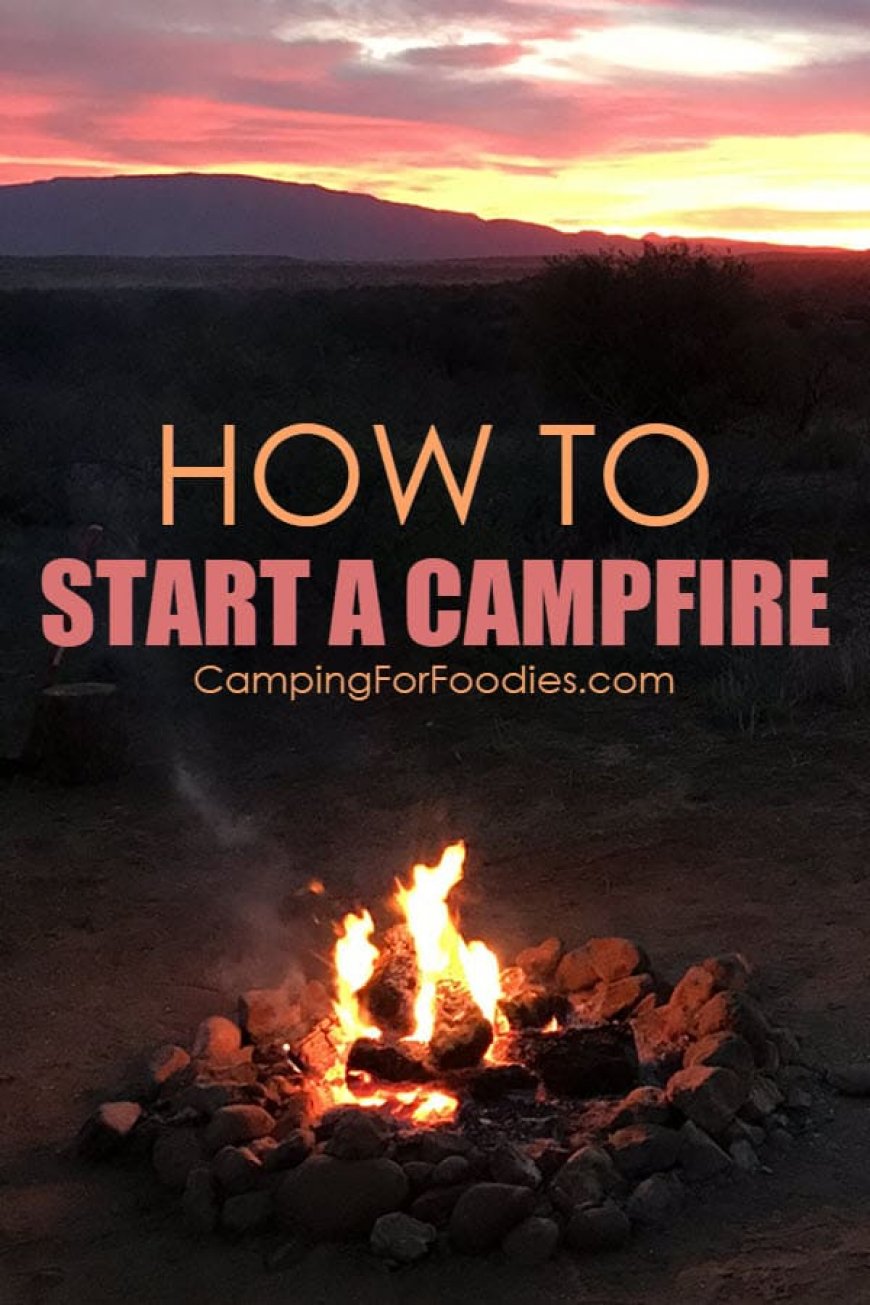 How To Start A Campfire: Any Location, Any Weather Conditions