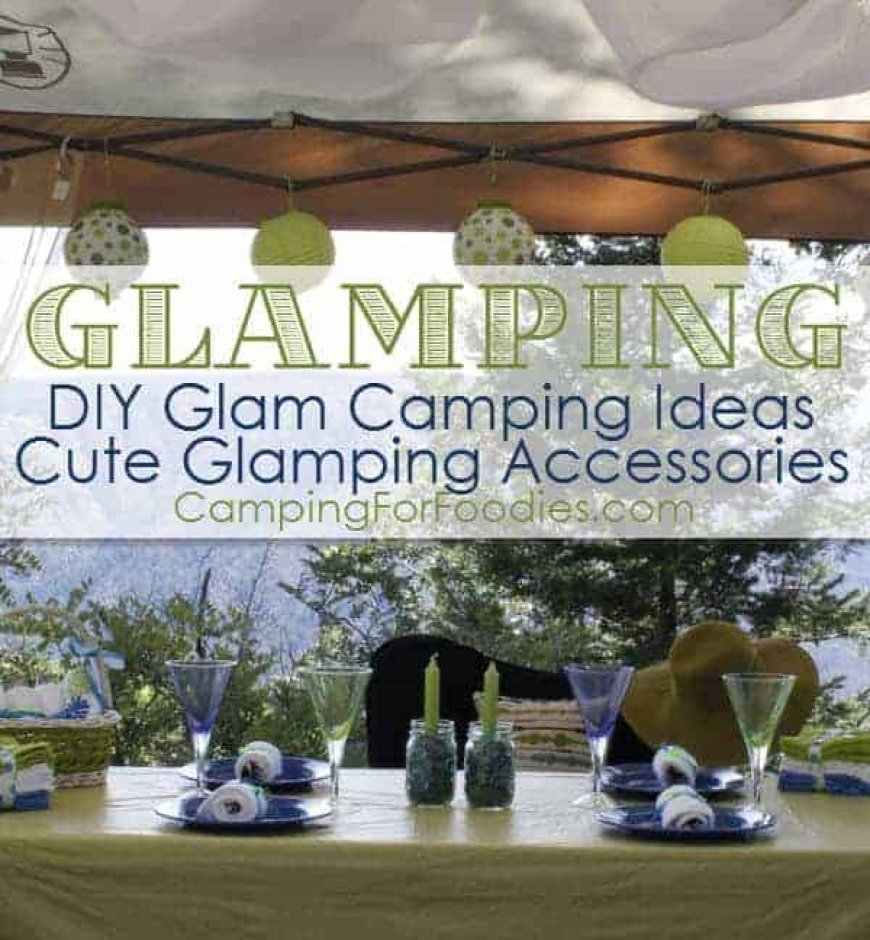 50+ Cute Glamping Accessories And DIY Glam Camping Ideas And Tips