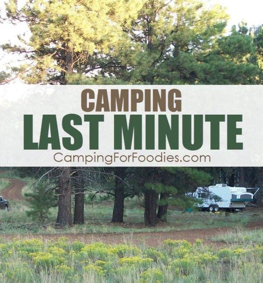 Last Minute Camping Is Possible (and doesn’t have to be a horrible experience!)