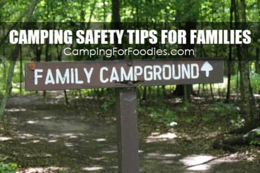 15 Camping Safety Tips (for families in RVs & tents)