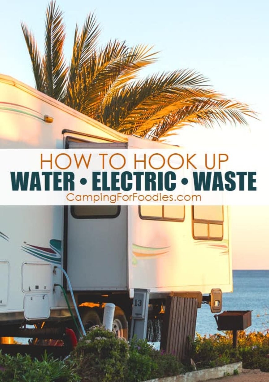 How To Hook Up RV Water, Electric And Waste: Step-By-Step