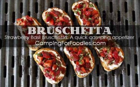 Quick Strawberry Basil Bruschetta Camping Recipe