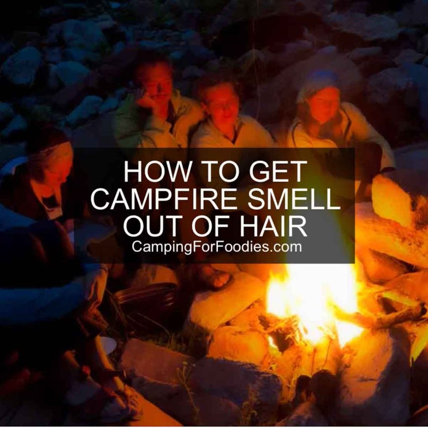 How To Get Campfire Smell Out Of Hair (without washing it!)