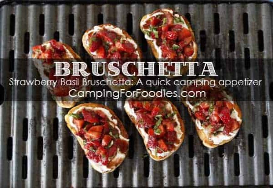 Quick Strawberry Basil Bruschetta Camping Recipe