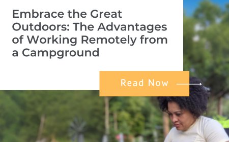 Embrace the Great Outdoors: The Advantages of Working Remotely from a Campground