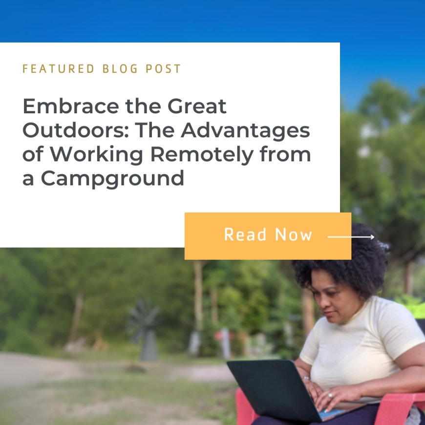 Embrace the Great Outdoors: The Advantages of Working Remotely from a Campground