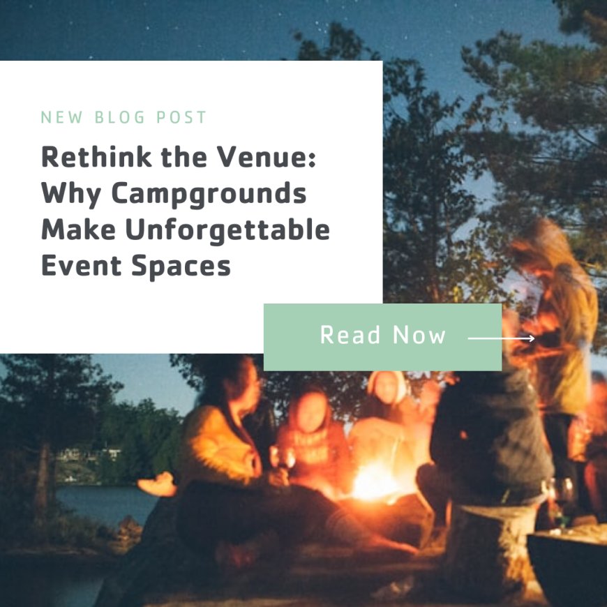 Rethink the Venue: Why Campgrounds Make Unforgettable Event Spaces