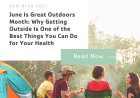 June Is Great Outdoors Month: Why Getting Outside Is One of the Best Things You Can Do for Your Health
