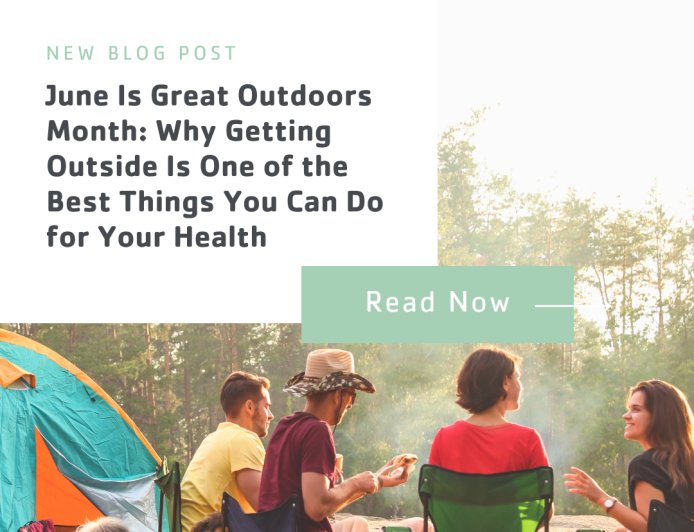 June Is Great Outdoors Month: Why Getting Outside Is One of the Best Things You Can Do for Your Health